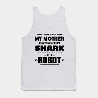 My Mother is a Shark Not a Robot Tank Top